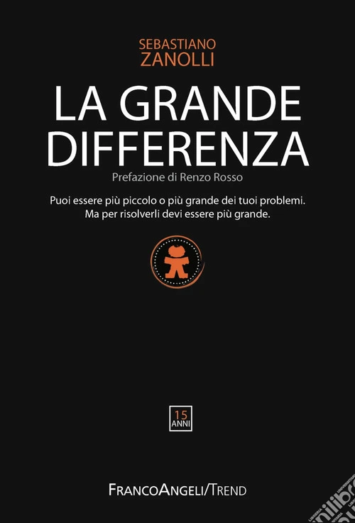 La grande differenza. Puoi essere più piccolo o più grande dei tuoi problemi. Ma per risolverli devi essere più grande