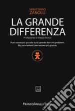 La grande differenza. Puoi essere più piccolo o più grande dei tuoi problemi. Ma per risolverli devi essere più grande libro