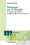 Pedagogia per le famiglie. La consulenza educativa alla genitorialità in trasformazione libro