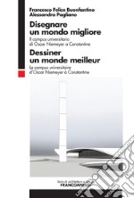 Disegnare un mondo migliore. Il campus universitario di Oscar Niemeyer a Constantine. Ediz. italiana e francese libro