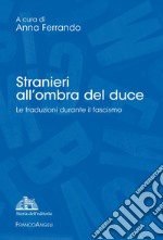 Stranieri all'ombra del duce. Le traduzioni durante il fascismo libro