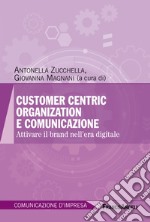 Customer centric organization e comunicazione. Attivare il brand nell'era digitale libro