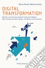 Digital transformation. Metodi e strumenti per guidare l'evoluzione digitale delle imprese attraverso design, marketing e comunicazione libro