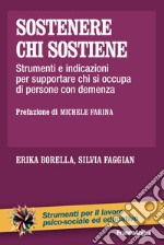 Sostenere chi sostiene. Strumenti e indicazioni per supportare chi si occupa di persone con demenza libro