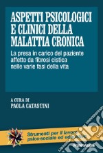 Aspetti psicologici e clinici della malattia cronica. La presa in carico del paziente affetto da fibrosi cistica nelle varie fasi della vita libro