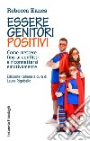 Essere genitori positivi. Come mettere fine ai conflitti e riconnettersi emotivamente libro