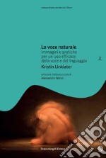 La voce naturale. Immagini e pratiche per un uso efficace della voce e del linguaggio