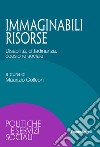 Immaginabili risorse. Disabilità, cittadinanza, coesione sociale libro