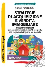 Strategie di acquisizione e vendita immobiliare. Suggerimenti pratici per agenti immobiliari, neofiti o esperti, che vogliono distinguersi nel mercato libro