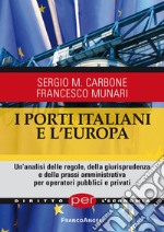 I porti italiani e l'Europa. Un'analisi delle regole, della giurisprudenza e della prassi amministrativa per operatori pubblici e privati libro