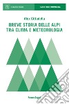 Breve storia delle Alpi tra clima e meteorologia libro