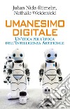 Umanesimo digitale. Un'etica per l'epoca dell'Intelligenza Artificiale libro