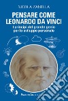 Pensare come Leonardo da Vinci. I principi del grande genio per lo sviluppo personale libro di Zanella Nicola