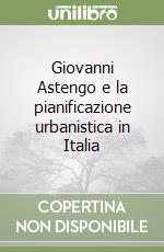 Giovanni Astengo e la pianificazione urbanistica in Italia