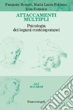 Attaccamenti multipli. Psicologia dei legami contemporanei libro