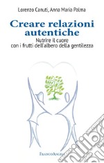 Creare relazioni autentiche. Nutrire il cuore con i frutti dell'albero della gentilezza libro