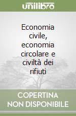 Economia civile, economia circolare e civiltà dei rifiuti