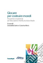 Giocare per costruire mondi. Prospettive e esperienze per l'educazione infantile, tra Italia e Brasile libro