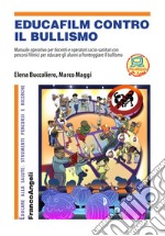 Educafilm contro il bullismo. Manuale operativo per docenti e operatori socio-sanitari con percorsi filmici per educare gli alunni a fronteggiare il bullismo. Con aggiornamento online libro