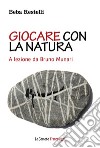 Giocare con la natura. A lezione da Bruno Munari libro di Restelli Beba