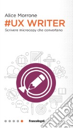 Ux Writer. Scrivere microcopy che convertano libro