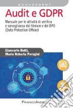 Audit e GDPR. Manuale per le attività di verifica e sorveglianza del titolare e del DPO (Data Protection Officer)