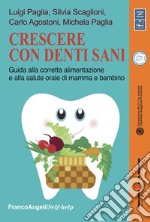 Crescere con denti sani. Guida alla corretta alimentazione e alla salute orale di mamma e bambino libro