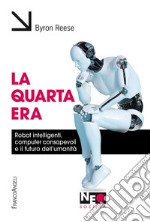 La quarta era. Robot intelligenti, computer consapevoli e il futuro dell'umanità libro