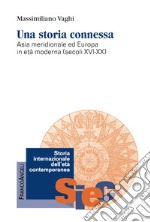 Una storia connessa. Asia meridionale ed Europa in età moderna (secoli XVI-XX) libro