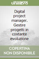 Digital project manager. Gestire progetti in costante evoluzione libro