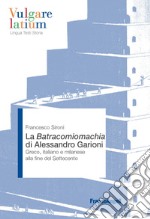 La Batracomiomachia di Alessandro Garioni. Greco, italiano e milanese alla fine del Settecento libro