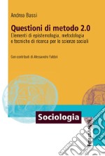 Questioni di metodo 2.0. Elementi di epistemologia, metodologia e tecniche di ricerca per le scienze sociali libro