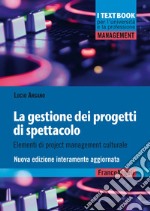 La gestione dei progetti di spettacolo. Elementi di project management culturale. Nuova ediz. libro