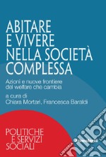 Abitare e vivere nella società complessa. Azioni e nuove frontiere del welfare che cambia libro