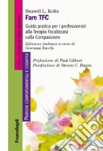 Fare TFC. Guida pratica per i professionisti alla Terapia Focalizzata sulla Compassione libro