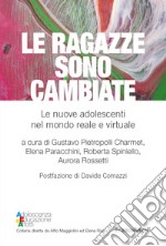 Le ragazze sono cambiate. Le nuove adolescenti nel mondo reale e virtuale libro