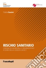 Rischio sanitario. Disegno di un modello organizzativo ai sensi della Legge n. 24/2017 libro