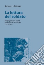 La lettura del soldato. Propaganda e realtà nei «Giornali di trincea» 1915-1918 libro