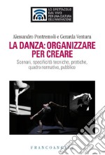 La danza: organizzare per creare. Scenari, specificità tecniche, pratiche, quadro normativo, pubblico libro