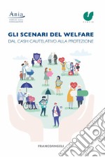 Gli scenari del welfare. Dal cash cautelativo alla protezione. Finalizzare il risparmio per ridurre le disuguaglianze libro