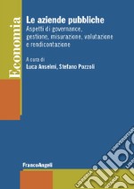 Le aziende pubbliche. Aspetti di governance, gestione, misurazione, valutazione e rendicontazione libro