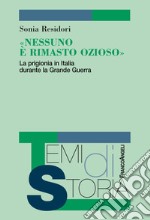 «Nessuno è rimasto ozioso». La prigionia in Italia durante la Grande Guerra libro