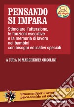 Pensando si impara. Stimolare l'attenzione, le funzioni esecutive e la memoria di lavoro nei bambini con bisogni educativi speciali. Con aggiornamento online libro