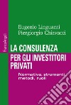 La consulenza per gli investitori privati. Normativa, strumenti, metodi e ruoli libro