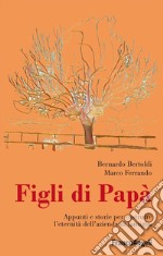 Figli di papà. Appunti e storie per costruire l'eternità dell'azienda di famiglia libro