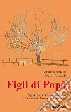 Figli di papà. Appunti e storie per costruire l'eternità dell'azienda di famiglia libro