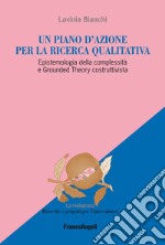 Un piano d'azione per la ricerca qualitativa. Epistemologia della complessità e Grounded Theory costruttivista