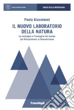 Il nuovo laboratorio della natura. La montagna e l'immagine del mondo dal Rinascimento al Romanticismo