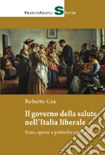 Il governo della salute nell'Italia liberale. Stato, igiene e politiche sanitarie