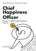 Chief Happiness Officer. Il futuro è delle organizzazioni positive libro